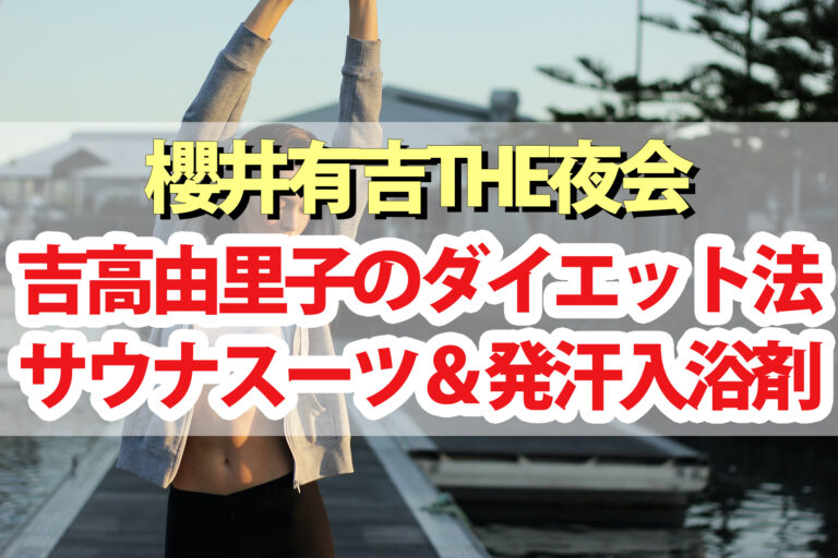 吉高由里子のデトックスダイエット方法｜サウナスーツ＆発汗入浴剤【夜会】