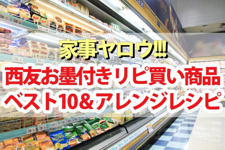 【家事ヤロウ】西友お墨付きリピ買い商品ランキングBEST10アレンジレシピ