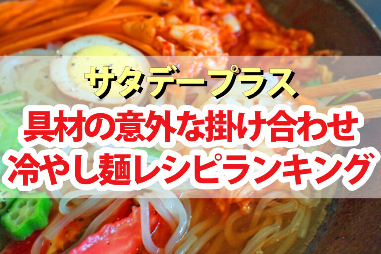 【サタプラ】冷やし麺アレンジレシピ意外な掛け合わせランキングBEST5(そうめん/冷やし中華/うどん/そば/パスタ)