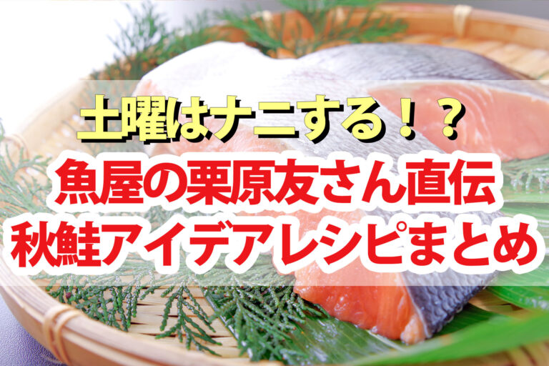 【土曜は何する】秋鮭アイデアレシピまとめ 魚屋の栗原友先生の10分ティーチャー