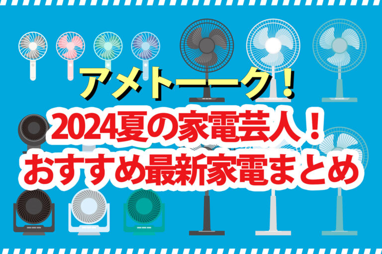 【アメトーク】家電芸人2024サマーセール夏のおすすめ最新家電まとめ